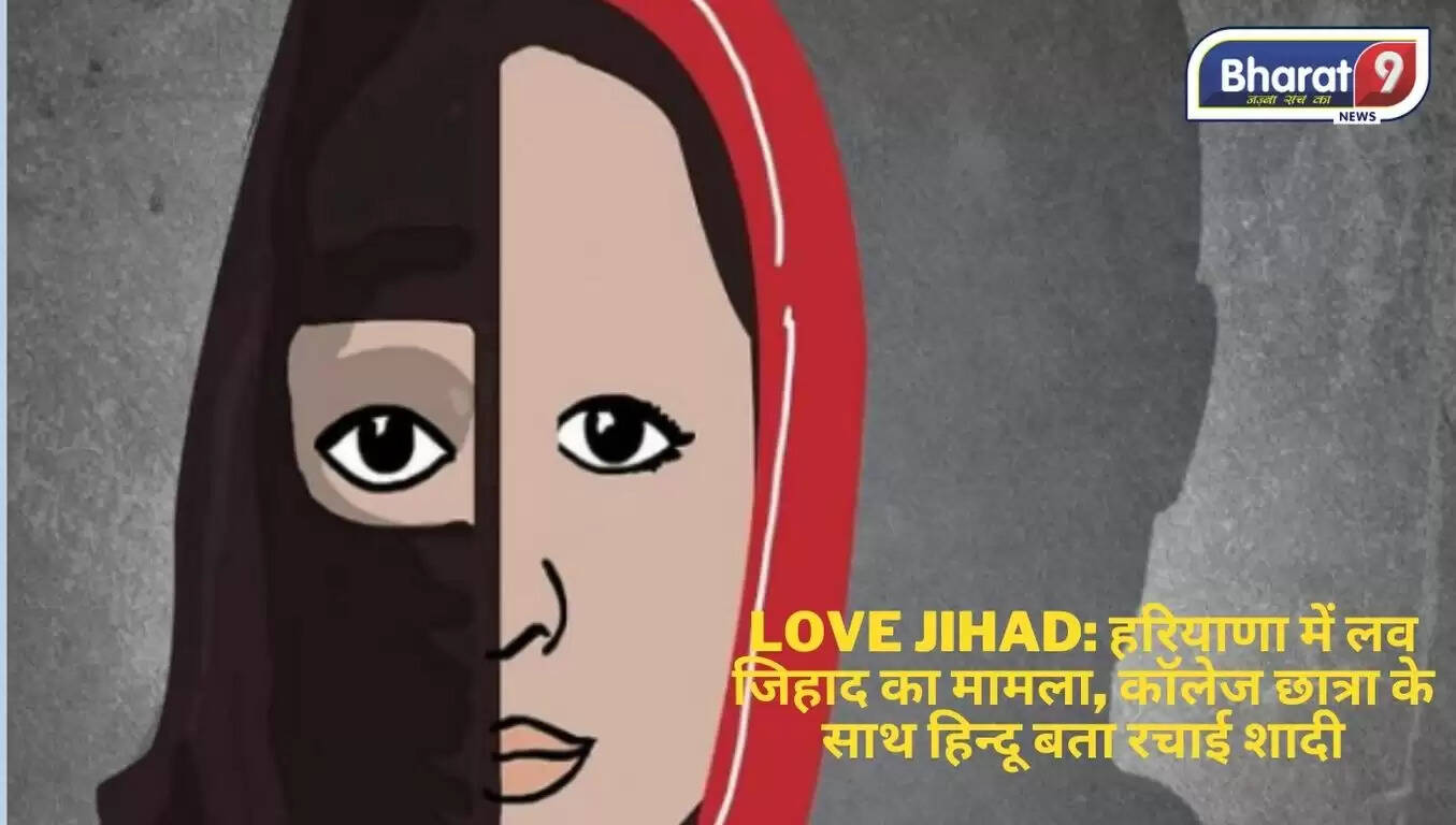 Love Jihad: हरियाणा में लव जिहाद का मामला, कॉलेज छात्रा के साथ हिन्दू बता रचाई शादी