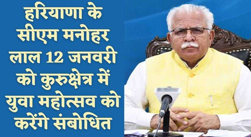 Haryana News: हरियाणा के सीएम मनोहर लाल 12 जनवरी को कुरुक्षेत्र में युवा महोत्सव को करेंगे संबोधित