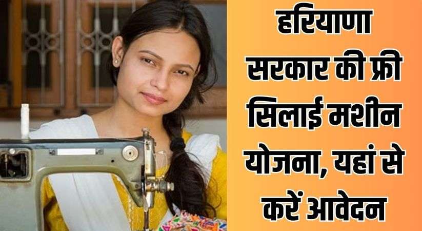 Haryana Free Sewing Machine Yojana 2024:  हरियाणा सरकार की फ्री सिलाई मशीन योजना, यहां से करें आवेदन
