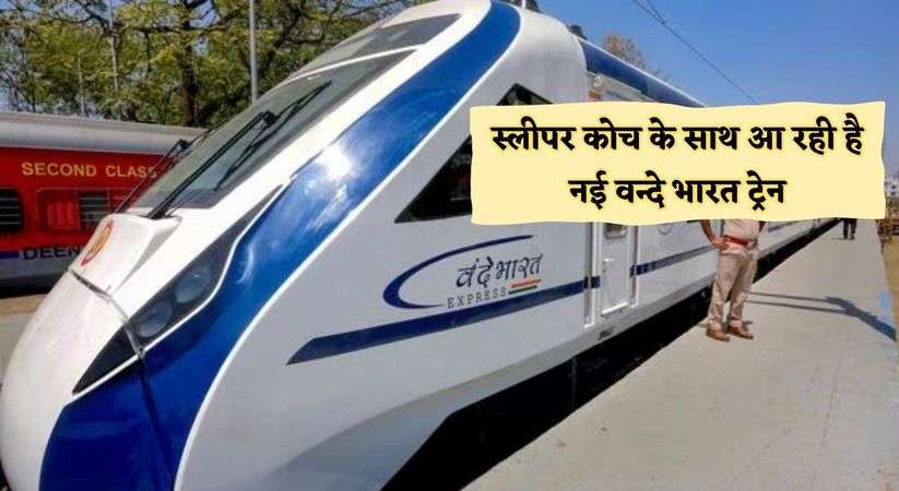 Vande Bharat Train:स्लीपर कोच के साथ आ रही है नई वन्दे भारत ट्रेन, जानिए किस दिन उतरेगी पटरी पर