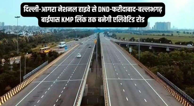Haryana News: दिल्ली-आगरा नेशनल हाइवे से DND-फरीदाबाद-बल्लभगढ़ बाईपास KMP लिंक तक बनेगी एलिवेटिड रोड