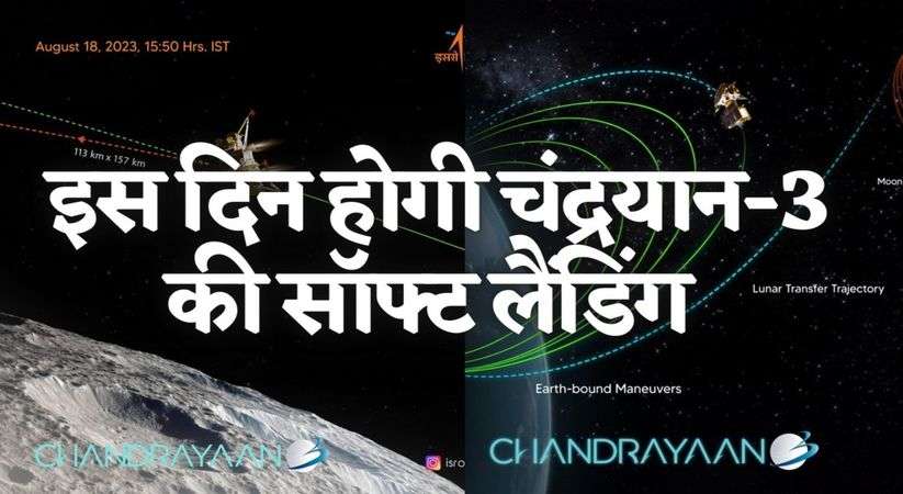 इस दिन होगी चंद्रयान-3 की सॉफ्ट लैंडिंग 