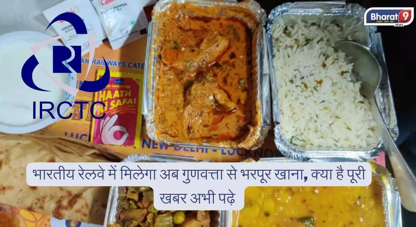 IRCTC: भारतीय रेलवे में मिलेगा अब गुणवत्ता से भरपूर खाना, क्या है पूरी खबर अभी पढ़े 