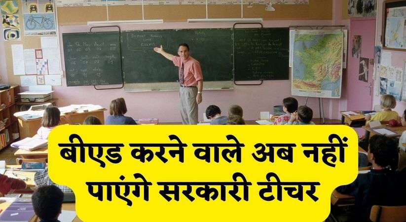 B.Ed Not Valid: बीएड करने वाले अब नहीं पाएंगे सरकारी टीचर, जानिए सरकार ने क्या नई भर्ती प्रक्रिया योजना बनाई है